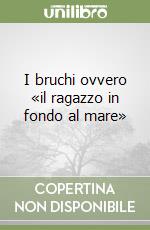 I bruchi ovvero «il ragazzo in fondo al mare» libro