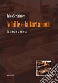 Achille e la tartaruga. La scuola e la società libro