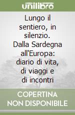 Lungo il sentiero, in silenzio. Dalla Sardegna all'Europa: diario di vita, di viaggi e di incontri libro