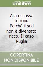 Alla riscossa terroni. Perché il sud non è diventato ricco. Il caso Puglia libro