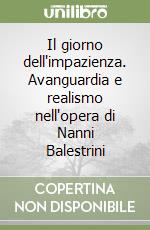 Il giorno dell'impazienza. Avanguardia e realismo nell'opera di Nanni Balestrini