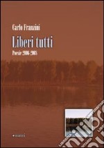 Liberi tutti. Poesie 2006-2008 libro