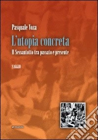 L'Utopia concreta. Il sessantotto tra passato e presente libro