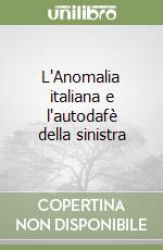 L'Anomalia italiana e l'autodafè della sinistra libro