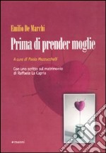 Prima di prender moglie. Almanacco dell'esperienza compilato da Marco d'Olona a totale beneficio degli uomini semplici libro