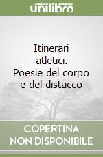 Itinerari atletici. Poesie del corpo e del distacco libro