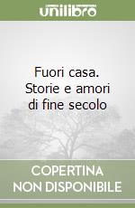 Fuori casa. Storie e amori di fine secolo libro