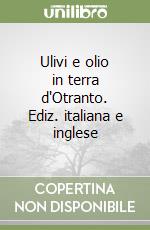 Ulivi e olio in terra d'Otranto. Ediz. italiana e inglese libro