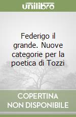 Federigo il grande. Nuove categorie per la poetica di Tozzi libro