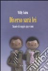 Diverso sarà lei! Storie di coppie gay e non libro