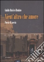 Nient'altro che amore. Poesie di poesia (1972-2010) libro