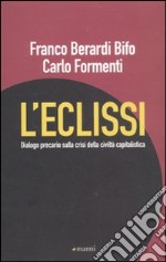 L'eclissi. Dialogo precario sulla crisi della civiltà capitalistica libro