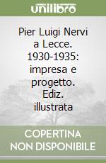 Pier Luigi Nervi a Lecce. 1930-1935: impresa e progetto. Ediz. illustrata