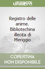 Registro delle anime. Bibliotechina illecita di Meriggio libro