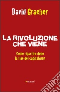 La rivoluzione che viene. Come ripartire dopo la fine del capitalismo libro