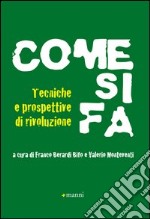 Come si fa. Tecniche e prospettive di rivoluzione libro