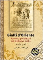 Gialli d'Oriente. Racconti polizieschi dal Medioevo arabo. Ediz. italiana e araba libro