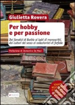 Per hobby e per passione. Dai fanatici di Barbie ai ladri di manoscritti, dai cultori del sesso ai collezionisti di farfalle... libro