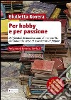 Per hobby e per passione. Dai fanatici di Barbie ai ladri di manoscritti, dai cultori del sesso ai collezionisti di farfalle... libro di Rovera Giulietta