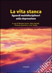La vita stanca. Sguardi multidisciplinari sulla depressione libro