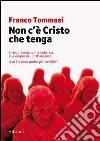 Non c'è Cristo che tenga. Silenzi, invenzioni e imbarazzi alle origini del Cristianesimo. Qual è il Gesù storico più credibile? libro di Tommasi Franco