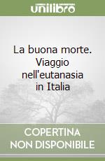 La buona morte. Viaggio nell'eutanasia in Italia