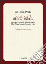 L'ospitalità della lingua. Baudelaire, Rimbaud, Mallarmé, Valéry, Rilke, Celan, Machado, Bonnefoy e altri. Testo originale a fronte libro