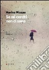 Se mi cerchi non ci sono libro di Mizzau Marina