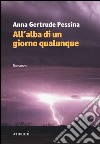 All'alba di un giorno qualunque libro di Pessina Anna Gertrude