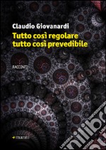 Tutto così regolare tutto così prevedibile libro