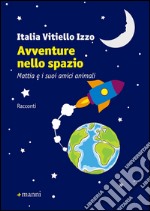 Avventure nello spazio. Mattia e i suoi amici animali. Ediz. illustrata libro