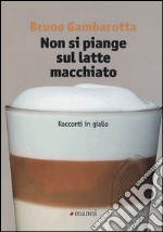 Non si piange sul latte macchiato. Racconti in giallo libro