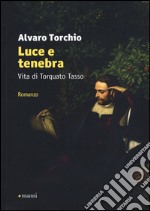 Luce e tenebra. Vita di Torquato Tasso