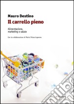 Il carrello pieno. Alimentazione, marketing e salute libro