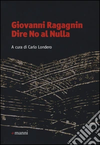 Giovanni Ragagnin. Dire no al nulla libro