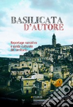 Basilicata d'autore. Reportage narrativo e guida culturale del territorio libro