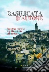 Basilicata d'autore. Reportage narrativo e guida culturale del territorio libro