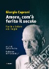 Amore, com'è ferito il secolo. Poesie e lettere alla moglie libro di Caproni Giorgio Verdino S. (cur.)