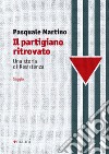 Il partigiano ritrovato. Una storia di Resistenza libro di Martino Pasquale