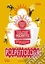 Polpettology. Storia, filosofia e ricette della polpetta. Teoria e pratica del cibo più amato al mondo libro