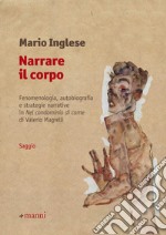 Narrare il corpo. Fenomenologia, autobiografia e strategie narrative in «Nel condominio di carne» di Valerio Magrelli libro