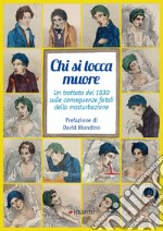 Chi si tocca muore. Un trattato del 1830 sulle conseguenze fatali della masturbazione libro