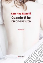 Quando ti ho riconosciuto libro