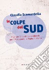 Le colpe del Sud. Ripensare la questione meridionale per il Mezzogiorno, la Puglia, il Salento libro