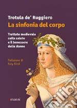 La sinfonia del corpo. Trattato medievale sulla salute e il benessere delle donne libro