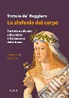 La sinfonia del corpo. Trattato medievale sulla salute e il benessere delle donne libro di De Ruggiero Trotula Manni P. (cur.)