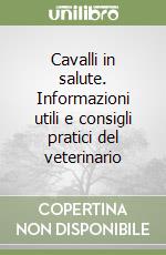 Cavalli in salute. Informazioni utili e consigli pratici del veterinario libro