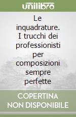 Le inquadrature. I trucchi dei professionisti per composizioni sempre perfette libro