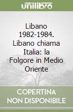 Libano 1982-1984. Libano chiama Italia: la Folgore in Medio Oriente libro