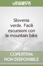 Slovenia verde. Facili escursioni con la mountain bike libro